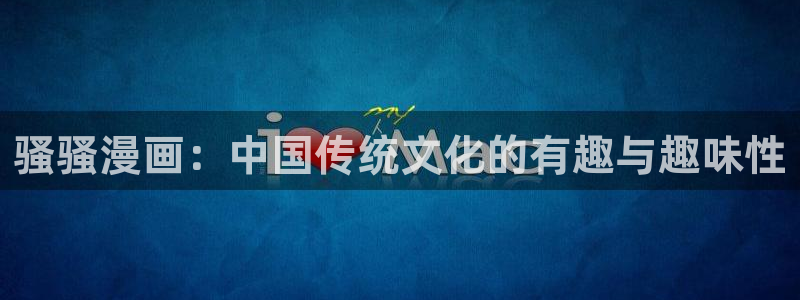 韩国成人免费动漫羞羞歪歪韩漫画：骚骚漫画：中国传统文化的有趣与趣味性
